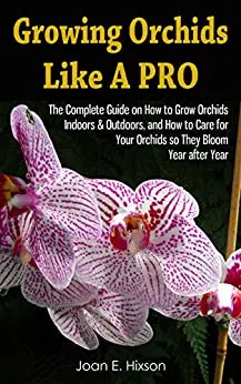 Growing Orchids Like the Pro A Complete Indoors Outdoors Guide Orchid Book by Joan E. Hixson Best Orchid Books